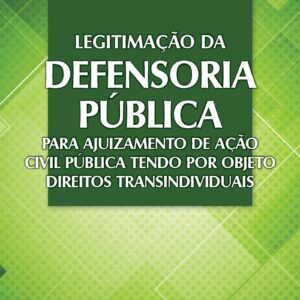 LEGITIMAÇÃO DA DEFENSORIA PÚBLICA PARA AJUIZAMENTO DE AÇÃO CIVIL PÚBLICA TENDO POR OBJETIVO DIREITOS TRANSINDIVIDUAIS